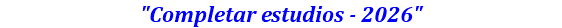 "Completar estudios - 2026"